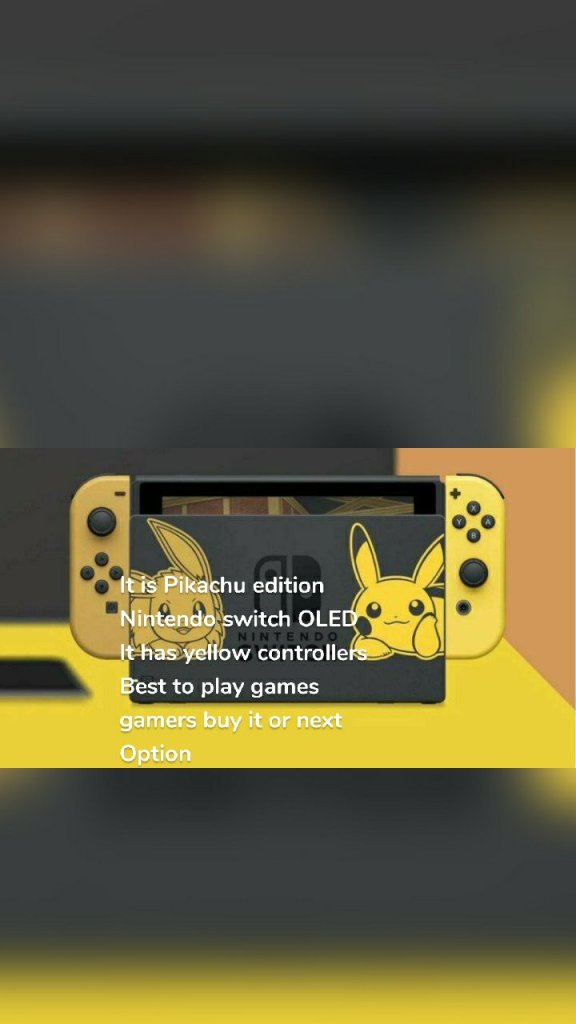 It is Pikachu edition Nintendo switch OLED 
It has yellow controllers
Best to play games gamers buy it or next
Option